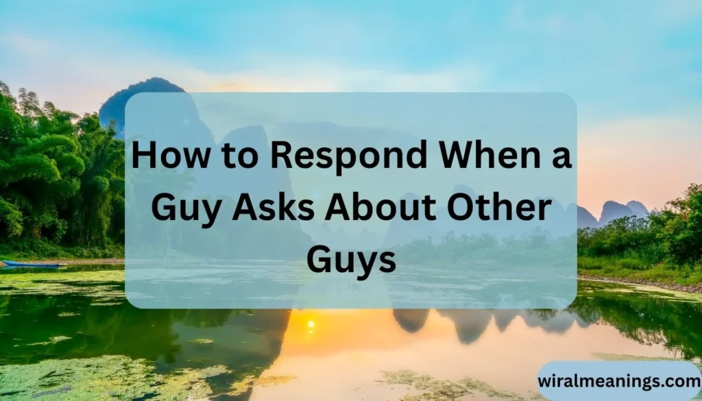 What Does It Mean When a Guy Asks About Other Guys