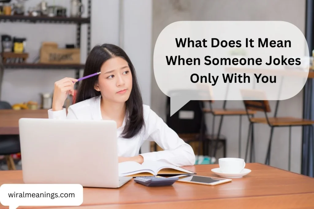 What Does It Mean When Someone Jokes Only With You? Understanding the Hidden Meaning Behind It