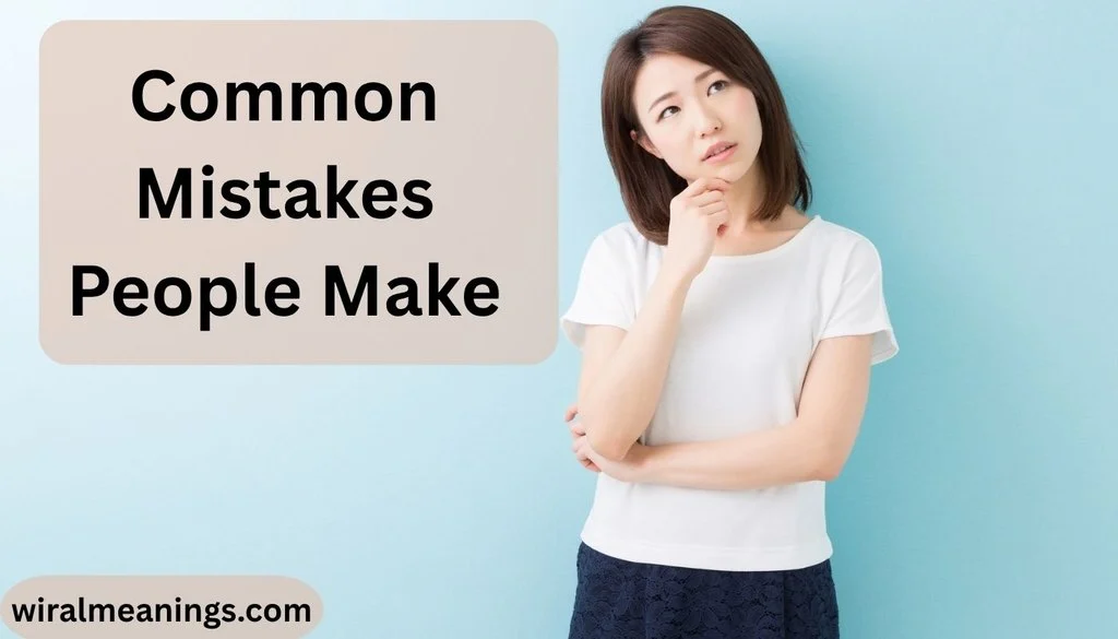 Common Mistakes People Make