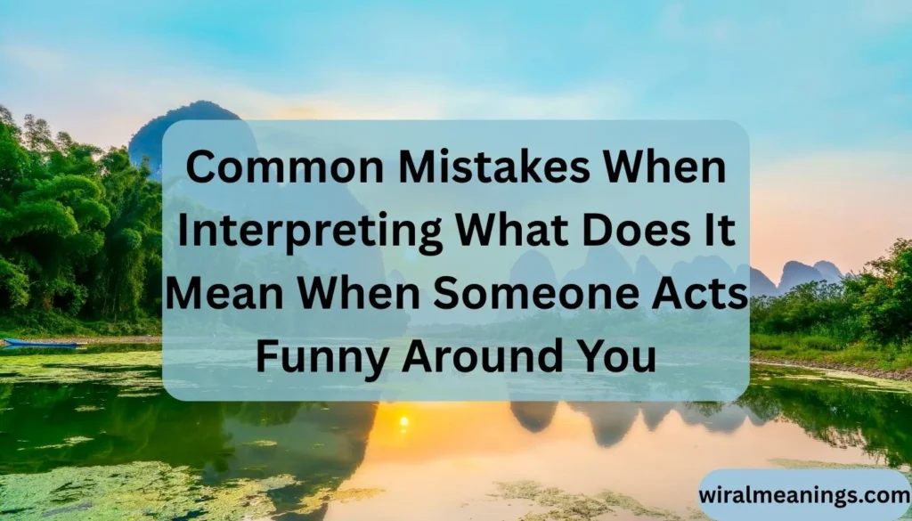 What Does It Mean When Someone Acts Funny Around You