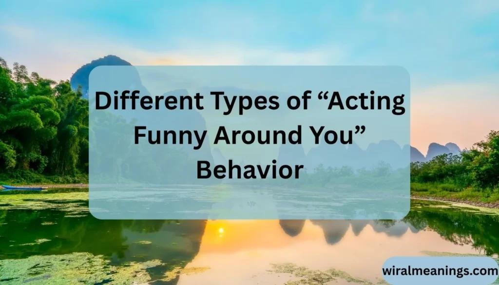 What Does It Mean When Someone Acts Funny Around You