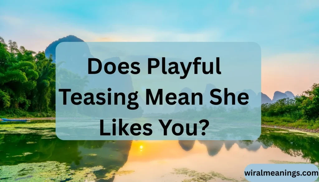 Why Does a Girl Tease You Playfully