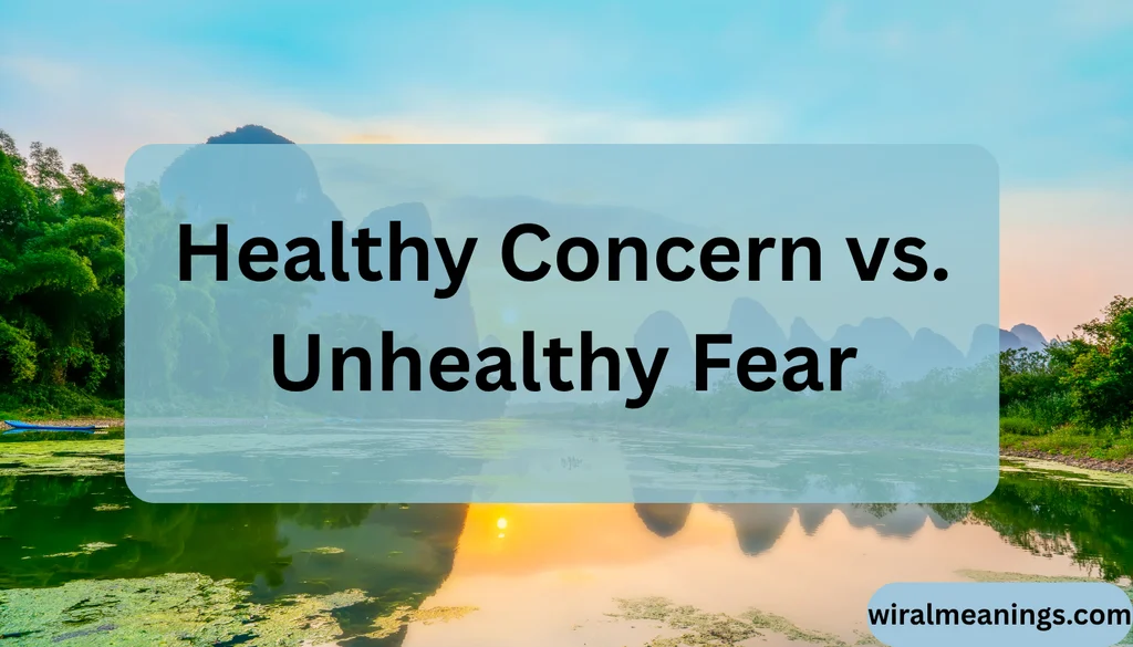 Healthy Concern vs. Unhealthy Fear