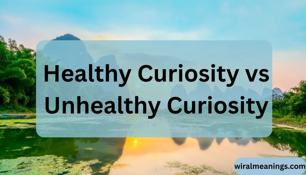 Healthy Curiosity vs Unhealthy Curiosity
