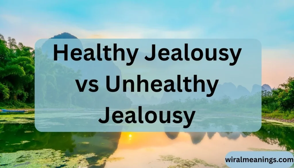 Healthy Jealousy vs Unhealthy Jealousy
