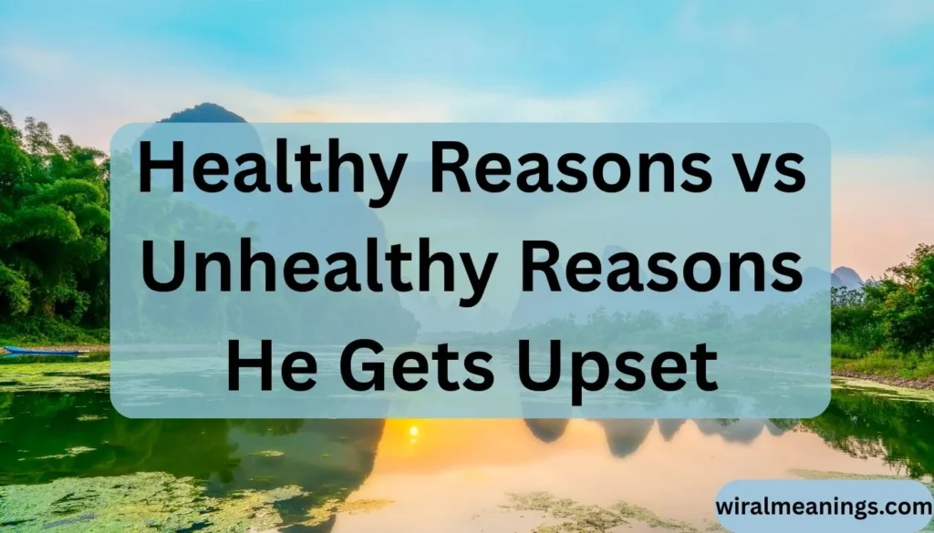 Healthy Reasons vs Unhealthy Reasons He Gets Upset