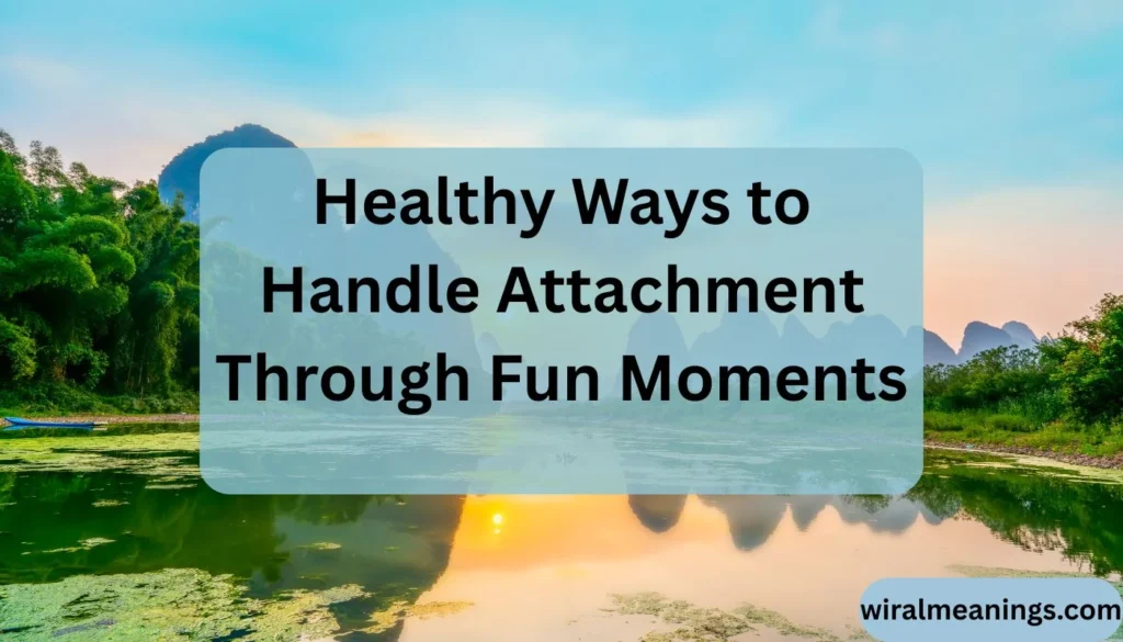 Why Do I Feel Attached Through Fun Moments