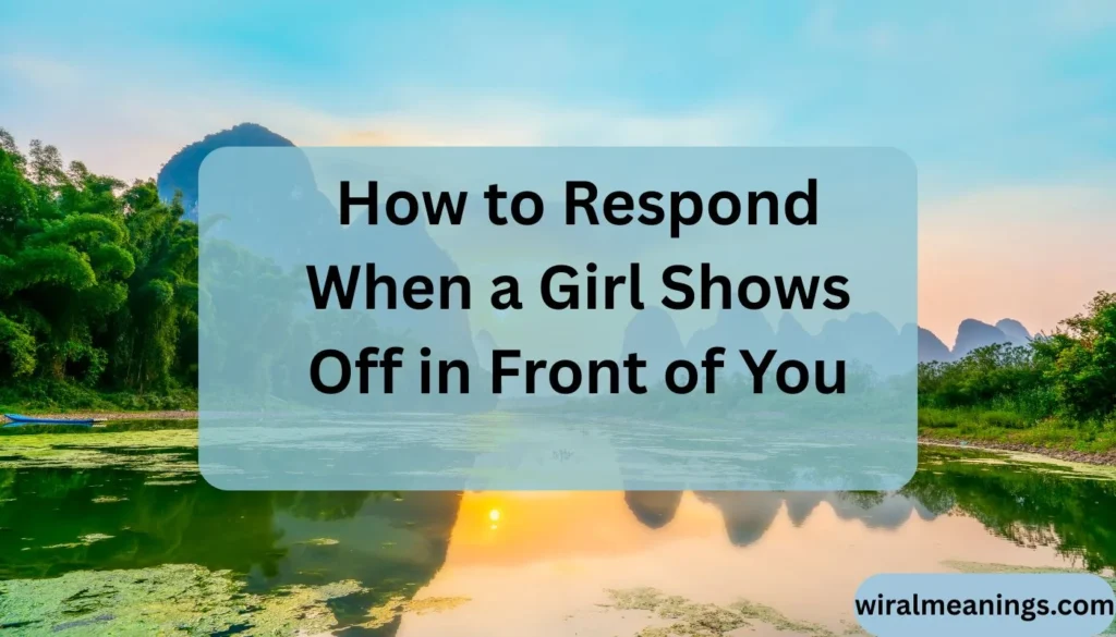 Why Does a Girl Show Off in Front of You