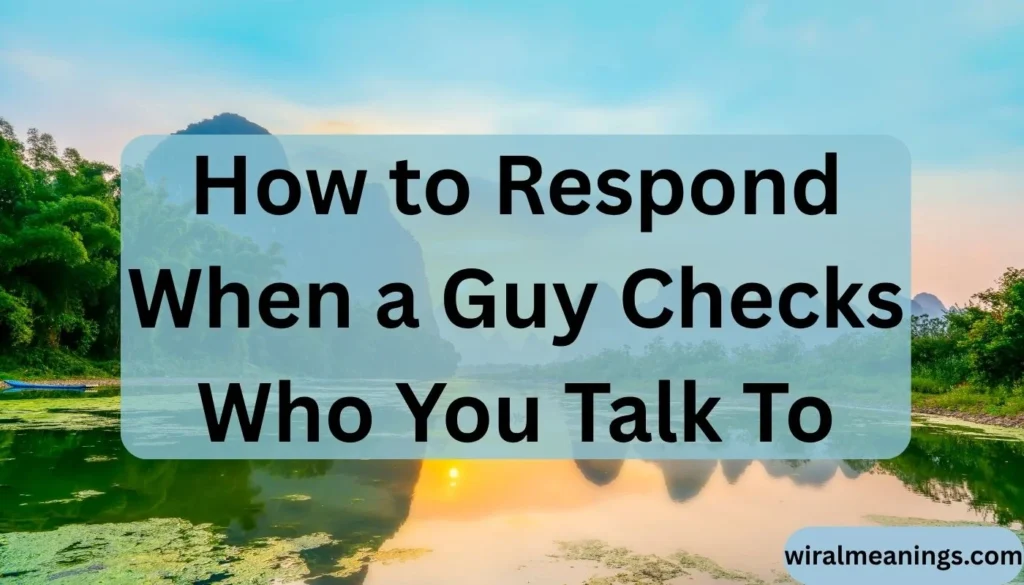 How to Respond When a Guy Checks Who You Talk To