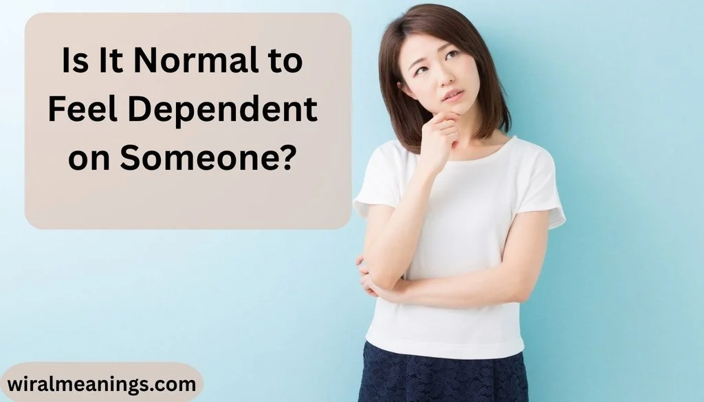 Is It Normal to Feel Dependent on Someone?