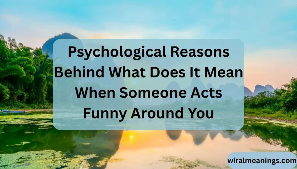 What Does It Mean When Someone Acts Funny Around You