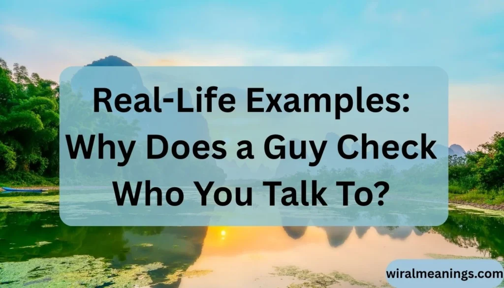 Real-Life Examples: Why Does a Guy Check Who You Talk To?