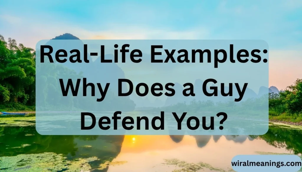 Real-Life Examples: Why Does a Guy Defend You