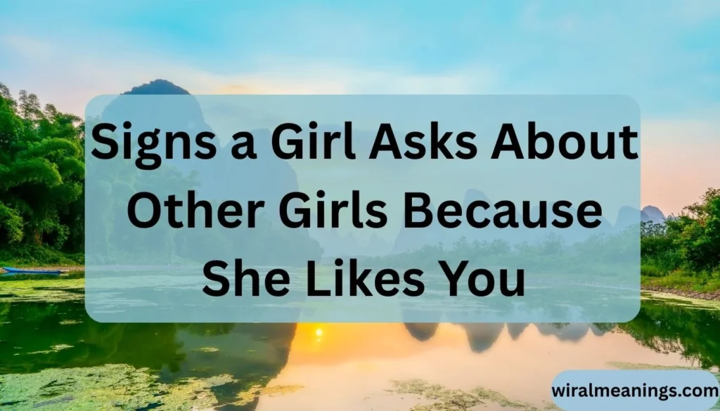 Signs a Girl Asks About Other Girls Because She Likes You