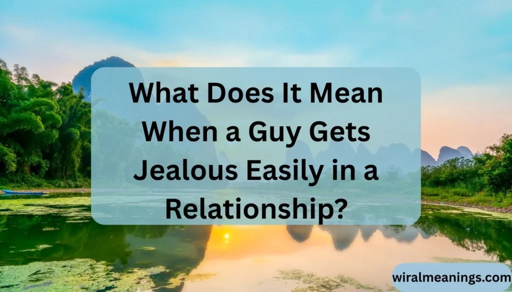 What Does It Mean When a Guy Gets Jealous Easily