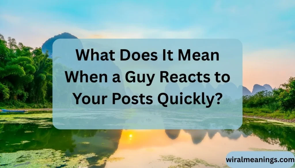What Does It Mean When a Guy Reacts to Your Posts Quickly
