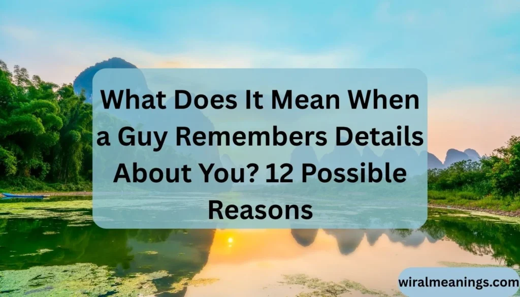 What Does It Mean When a Guy Remembers Details About You
