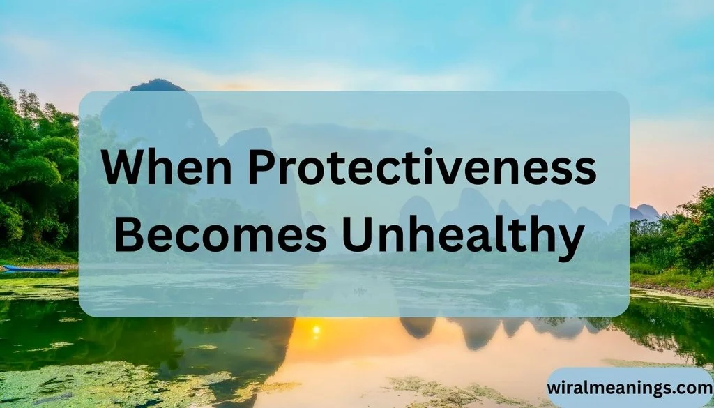 When Protectiveness Becomes Unhealthy