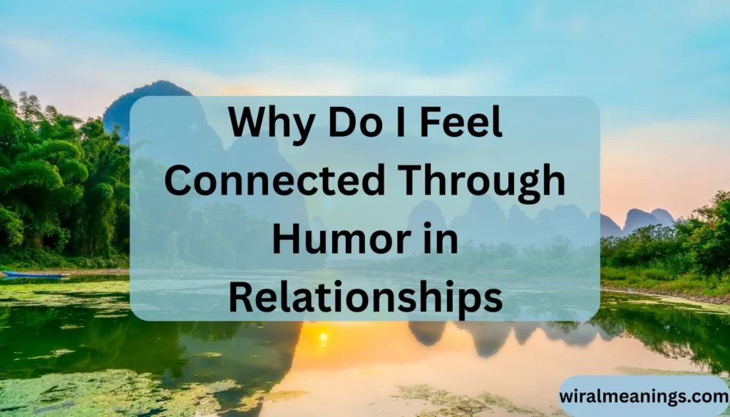Why Do I Feel Connected Through Humor