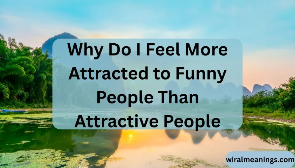 Why Do I Feel Attracted to Funny People