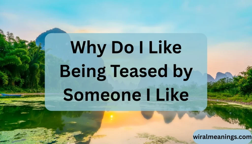 Why Do I Feel Excited When Someone Teases Me
