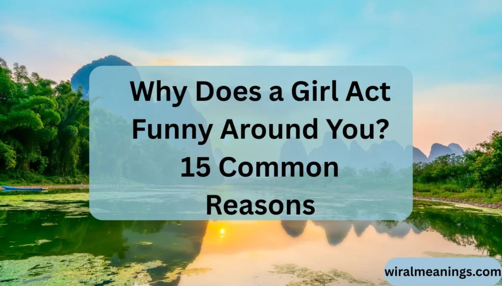 Why Does a Girl Act Funny Around You