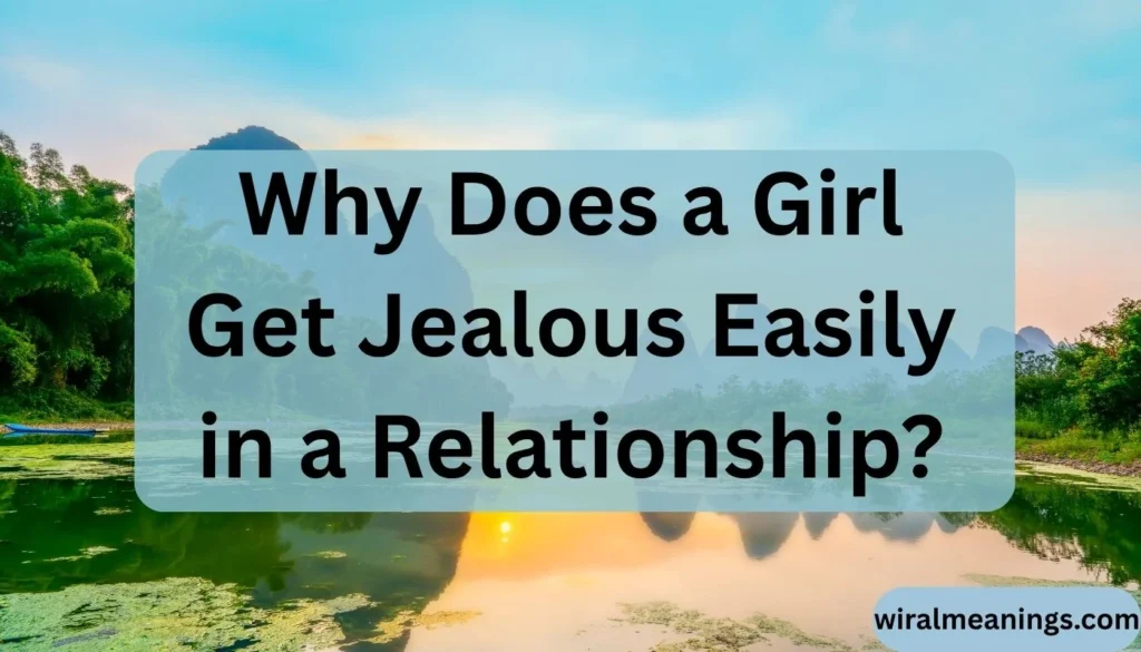 Why Does a Girl Get Jealous Easily in a Relationship