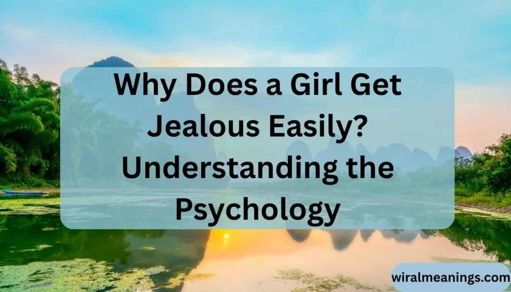 Why Does a Girl Get Jealous Easily? Understanding the Psychology
