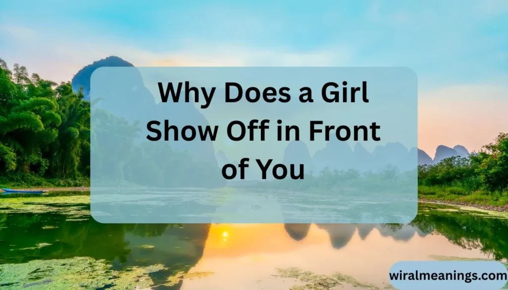Why Does a Girl Show Off in Front of You