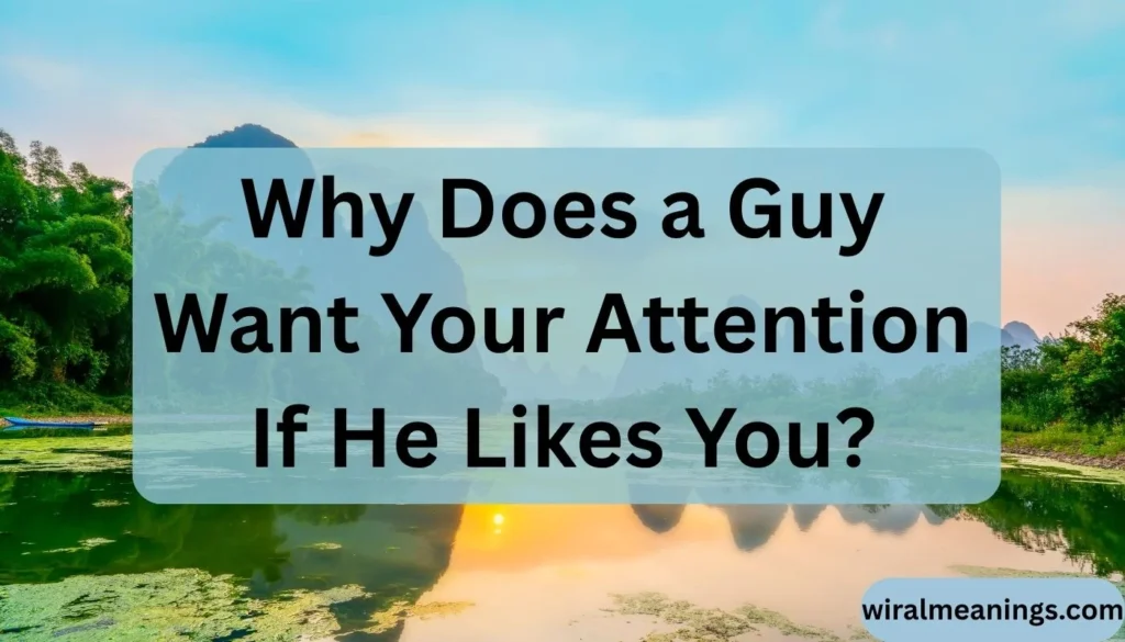 Why Does a Guy Want Your Attention If He Likes You