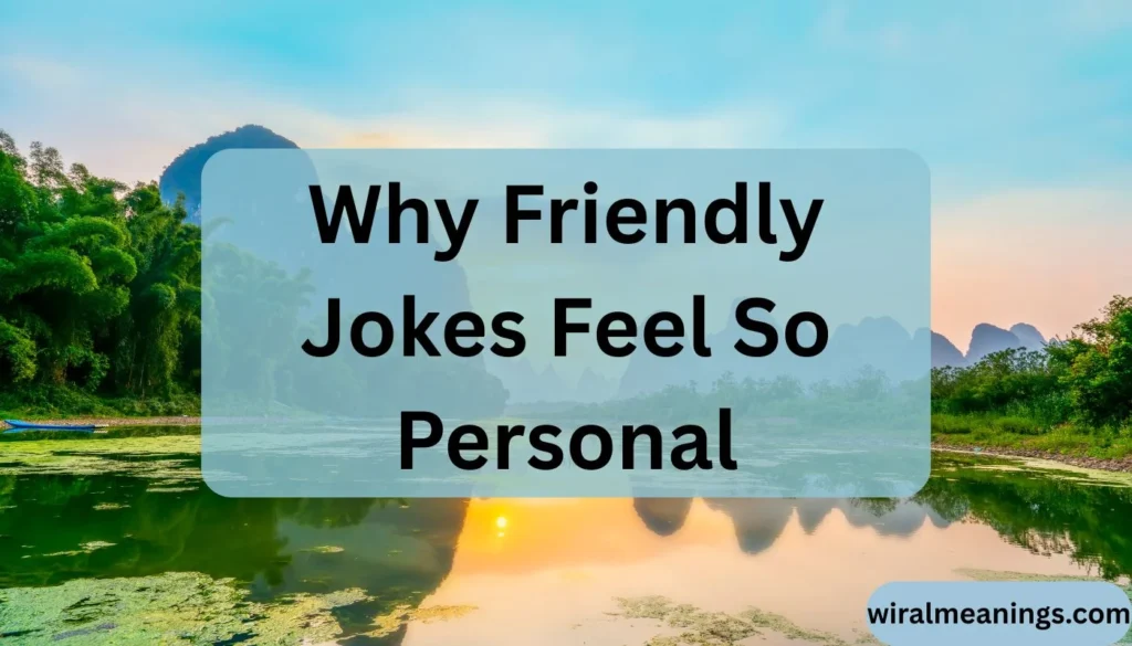 Why Do I Feel Special When Someone Jokes With Me