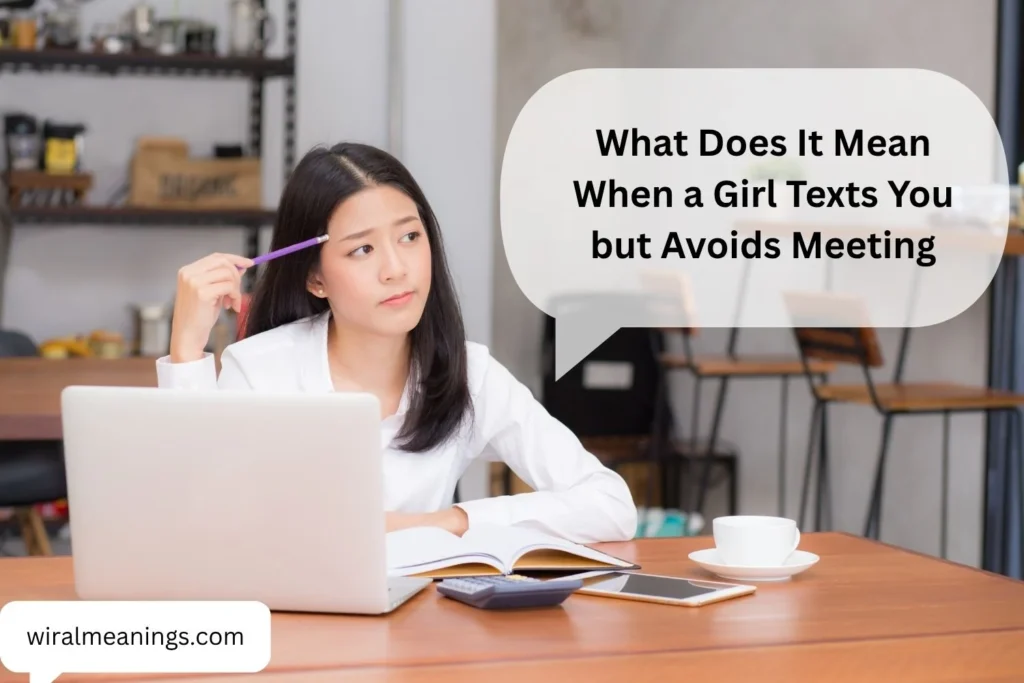 What Does It Mean When a Girl Texts You but Avoids Meeting