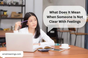 What Does It Mean When Someone Is Not Clear With Feelings