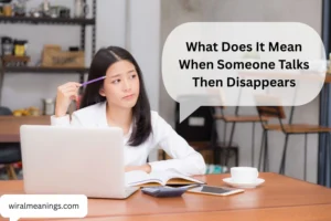 What Does It Mean When Someone Talks Then Disappears