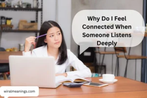 Why Do I Feel Connected When Someone Listens Deeply