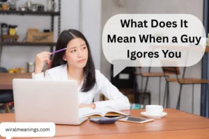 What Does It Mean When a Guy Igores You