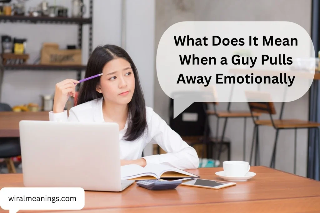 What Does It Mean When a Guy Pulls Away Emotionally? 11 Possible Reasons and What to Do