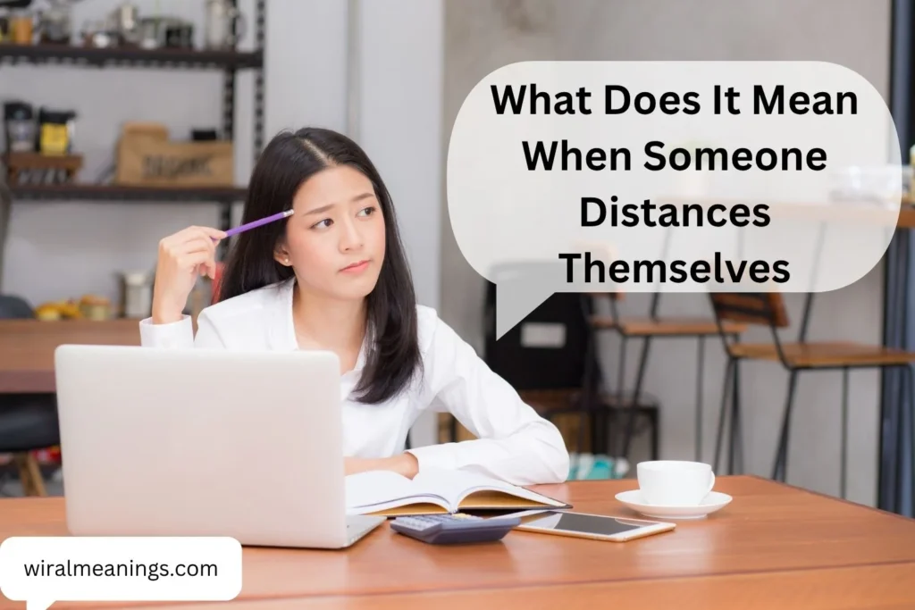 What Does It Mean When Someone Distances Themselves