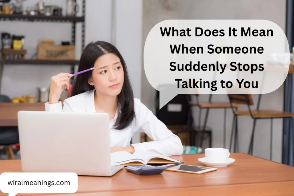 What Does It Mean When Someone Suddenly Stops Talking to You
