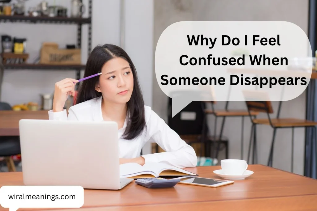 Why Do I Feel Confused When Someone Disappears