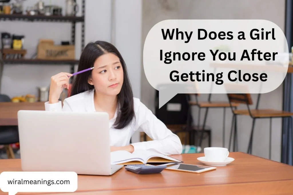 Why Does a Girl Ignore You After Getting Close