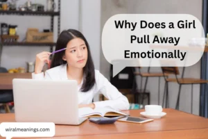 Why Does a Girl Pull Away Emotionally