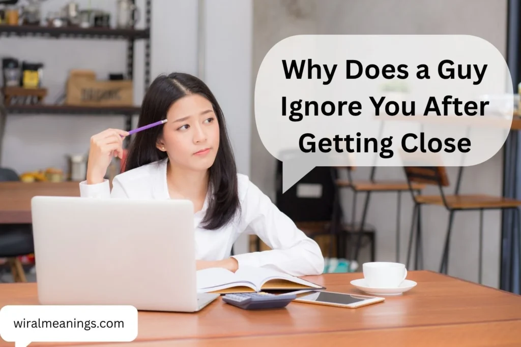 Why Does a Guy Ignore You After Getting Close? The Real Reasons Behind the Sudden Distance