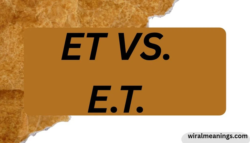 ET vs. E.T.