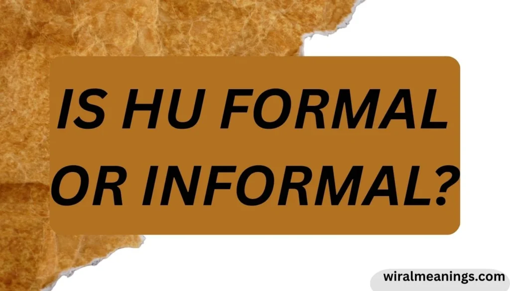 Is HU Formal or Informal