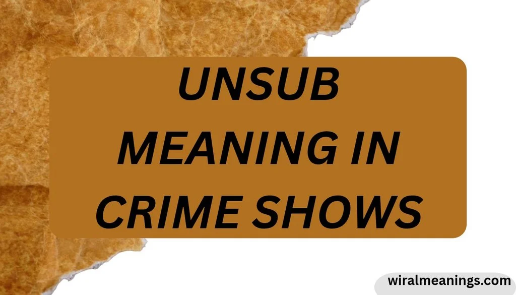 UNSUB Meaning in Crime Shows