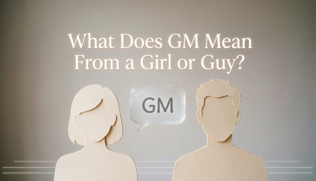 What Does GM Mean From a Girl or Guy?
