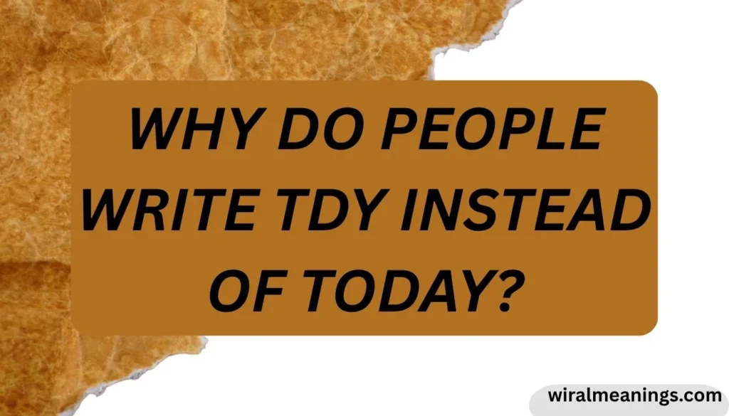 Why Do People Write TDY Instead of Today